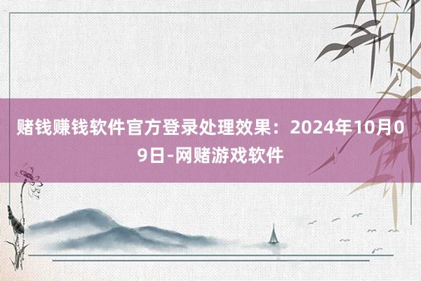 赌钱赚钱软件官方登录处理效果:2024年10月09日-网赌游戏软件