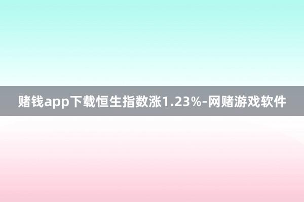 赌钱app下载恒生指数涨1.23%-网赌游戏软件