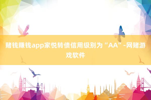 赌钱赚钱app家悦转债信用级别为“AA”-网赌游戏软件