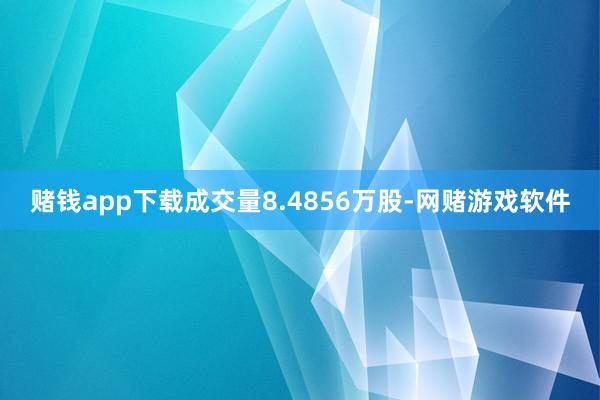 赌钱app下载成交量8.4856万股-网赌游戏软件