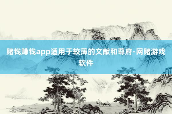 赌钱赚钱app适用于较薄的文献和尊府-网赌游戏软件