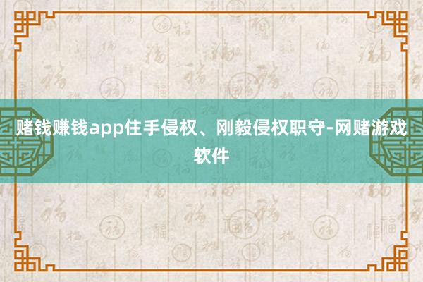 赌钱赚钱app住手侵权、刚毅侵权职守-网赌游戏软件