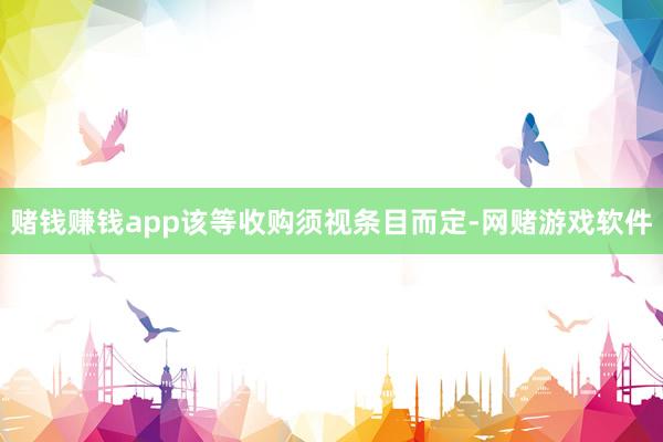 赌钱赚钱app该等收购须视条目而定-网赌游戏软件