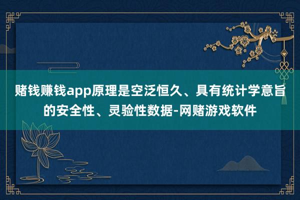 赌钱赚钱app原理是空泛恒久、具有统计学意旨的安全性、灵验性数据-网赌游戏软件