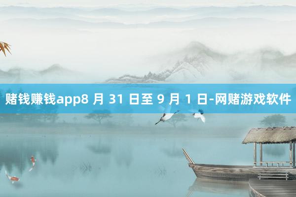 赌钱赚钱app8 月 31 日至 9 月 1 日-网赌游戏软件